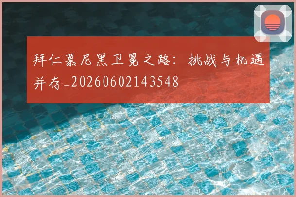 拜仁慕尼黑卫冕之路:挑战与机遇并存_20260602143548