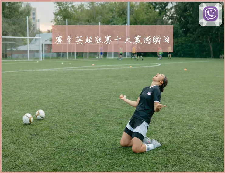 赛季英超联赛十大震撼瞬间