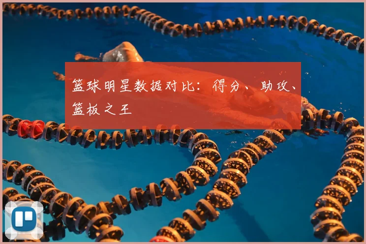 篮球明星数据对比：得分、助攻、篮板之王