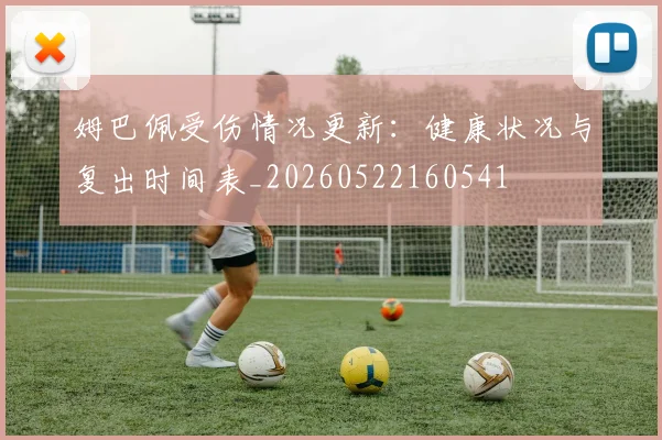 姆巴佩受伤情况更新:健康状况与复出时间表_20260522160541