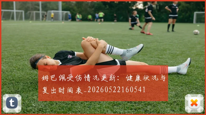 姆巴佩受伤情况更新:健康状况与复出时间表_20260522160541