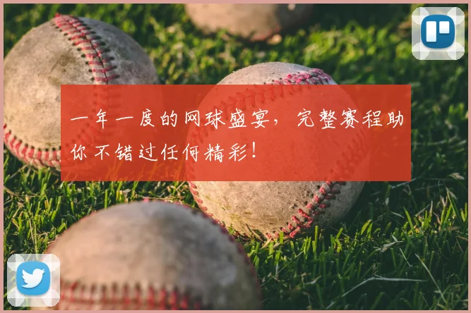 一年一度的网球盛宴，完整赛程助你不错过任何精彩！